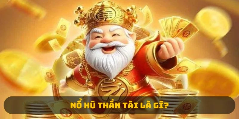 Nổ hũ thần tài là gì?